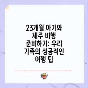 23개월 아기와 제주 비행 준비하기: 우리 가족의 성공적인 여행 팁